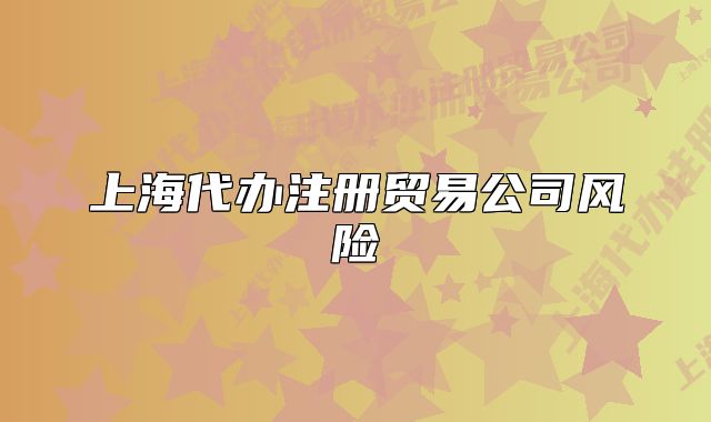 上海代办注册贸易公司风险