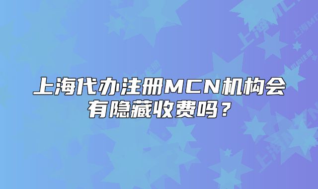 上海代办注册MCN机构会有隐藏收费吗?
