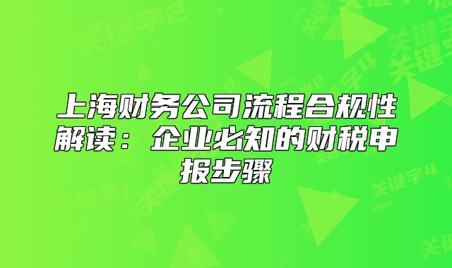 上海财务公司流程合规性解读:企业必知的财税申报步骤