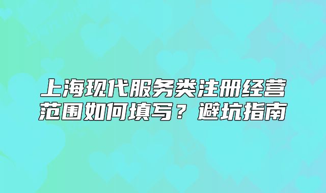 上海现代服务类注册经营范围如何填写?避坑指南