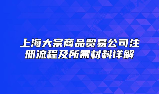 上海大宗商品贸易公司注册流程及所需材料详解