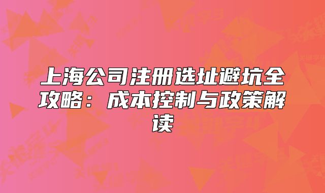 上海公司注册选址避坑全攻略:成本控制与政策解读