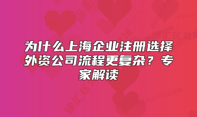 为什么上海企业注册选择外资公司流程更复杂?专家解读