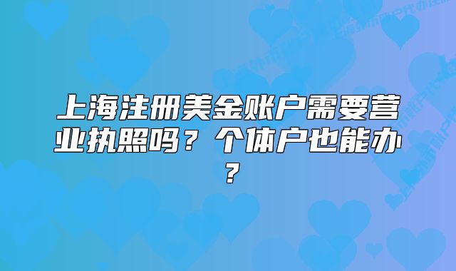 上海注册美金账户需要营业执照吗？个体户也能办？