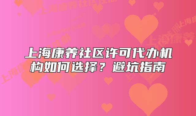 上海康养社区许可代办机构如何选择?避坑指南
