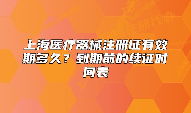 上海医疗器械注册证有效期多久?到期前的续证时间表