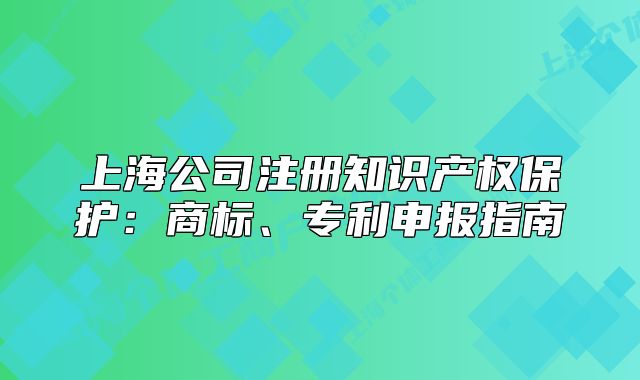 上海公司注册知识产权保护:商标、专利申报指南