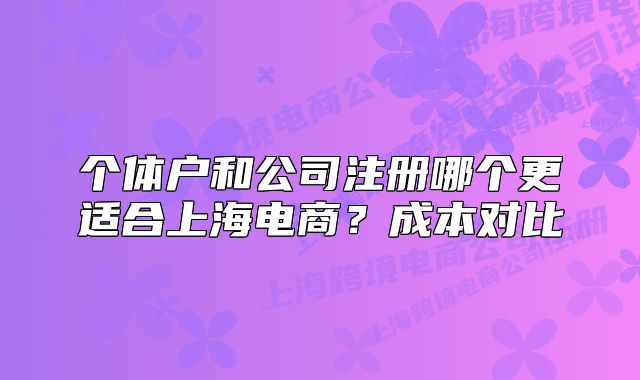 个体户和公司注册哪个更适合上海电商?成本对比