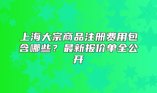 上海大宗商品注册费用包含哪些?最新报价单全公开