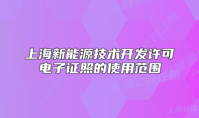 上海新能源技术开发许可电子证照的使用范围