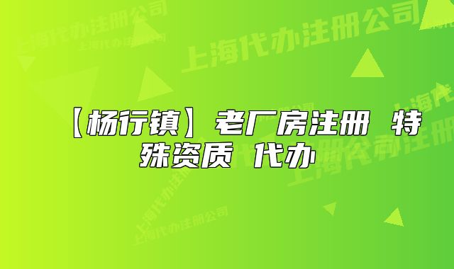 【杨行镇】老厂房注册 特殊资质 代办