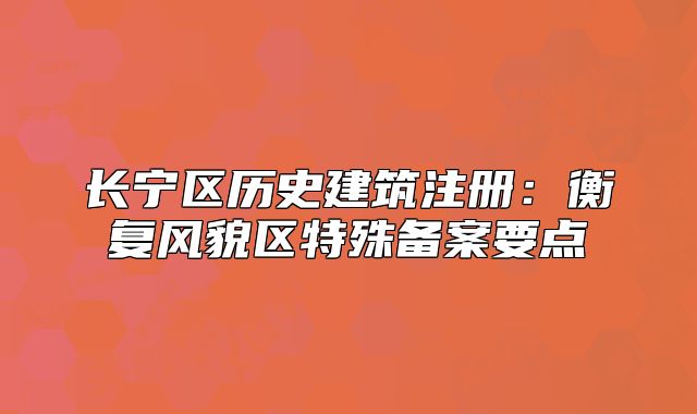 长宁区历史建筑注册：衡复风貌区特殊备案要点