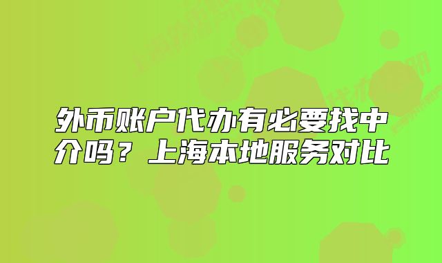 外币账户代办有必要找中介吗?上海本地服务对比