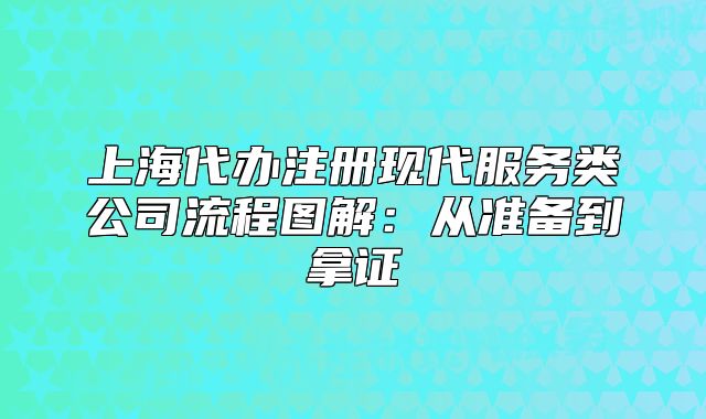 上海代办注册现代服务类公司流程图解：从准备到拿证