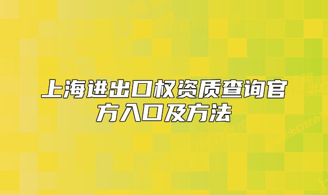 上海进出口权资质查询官方入口及方法
