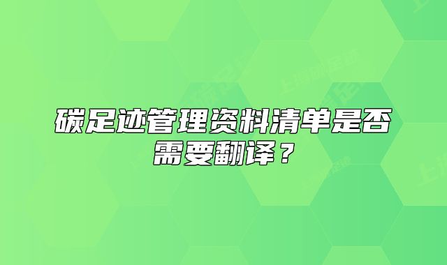 碳足迹管理资料清单是否需要翻译?