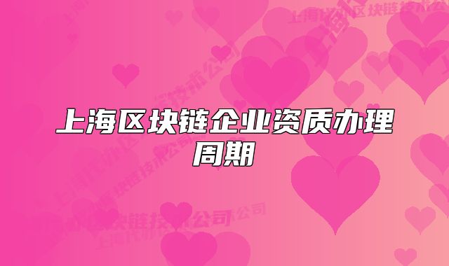 上海区块链企业资质办理周期