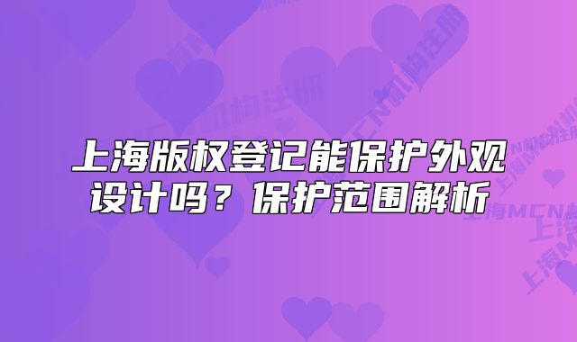 上海版权登记能保护外观设计吗？保护范围解析