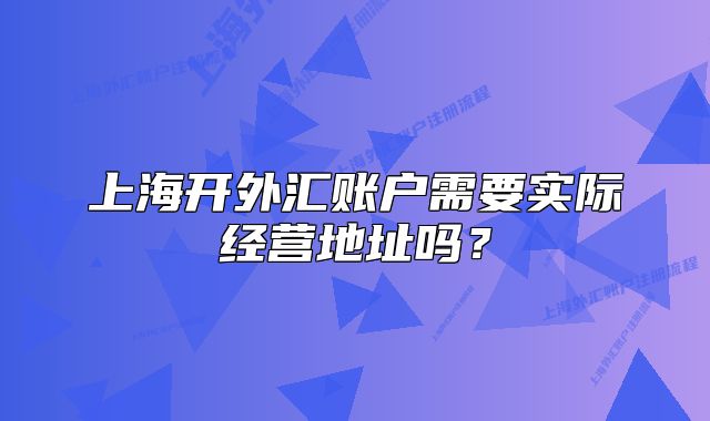上海开外汇账户需要实际经营地址吗？