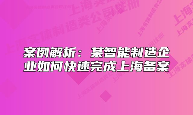 案例解析:某智能制造企业如何快速完成上海备案