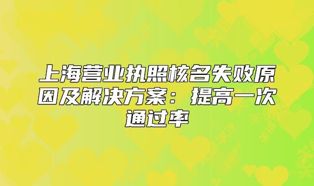 上海营业执照核名失败原因及解决方案：提高一次通过率