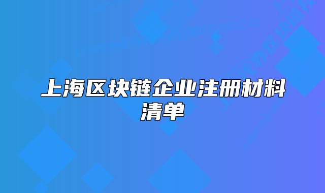 上海区块链企业注册材料清单
