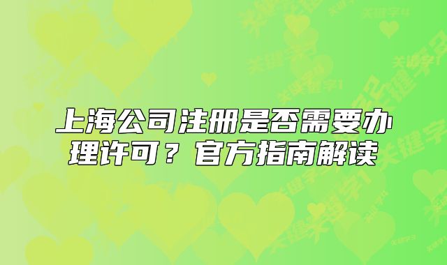 上海公司注册是否需要办理许可？官方指南解读
