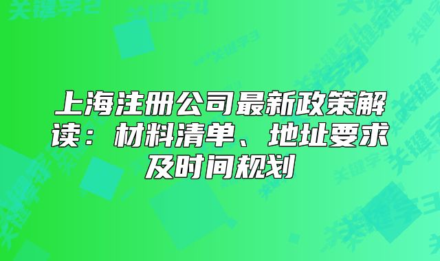 上海注册公司最新政策解读：材料清单、地址要求及时间规划