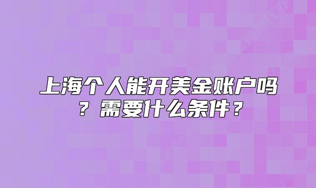 上海个人能开美金账户吗？需要什么条件？