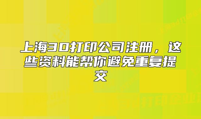 上海3D打印公司注册，这些资料能帮你避免重复提交