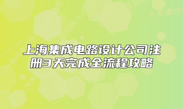 上海集成电路设计公司注册3天完成全流程攻略