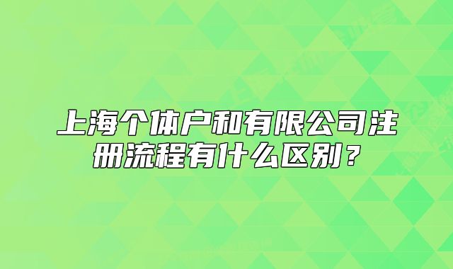 上海个体户和有限公司注册流程有什么区别?