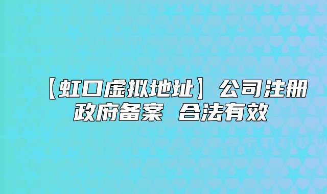 【虹口虚拟地址】公司注册 政府备案 合法有效