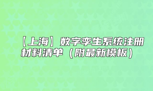 【上海】数字孪生系统注册材料清单(附最新模板)