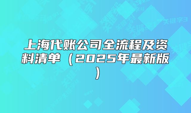 上海代账公司全流程及资料清单(2025年最新版)