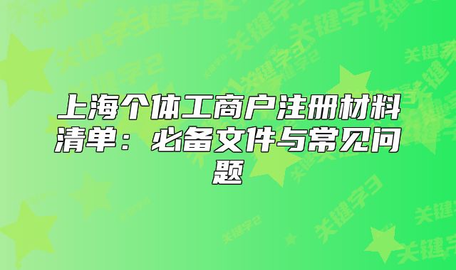 上海个体工商户注册材料清单:必备文件与常见问题