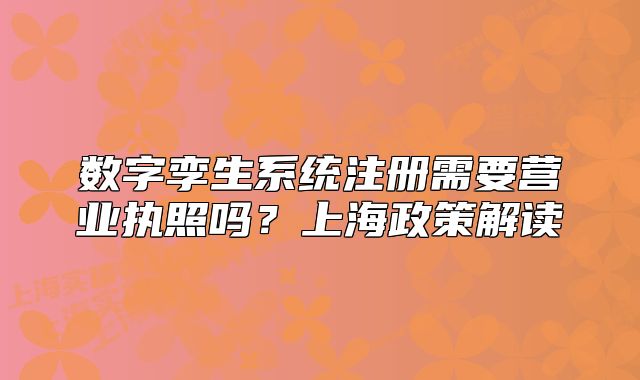 数字孪生系统注册需要营业执照吗?上海政策解读
