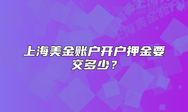 上海美金账户开户押金要交多少?
