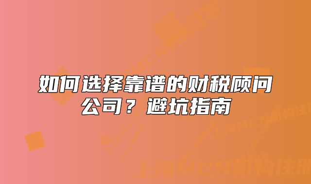 如何选择靠谱的财税顾问公司?避坑指南