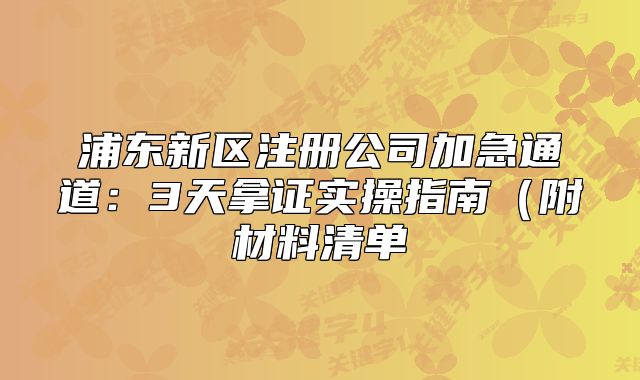 浦东新区注册公司加急通道：3天拿证实操指南（附材料清单