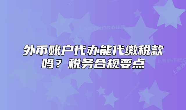 外币账户代办能代缴税款吗?税务合规要点