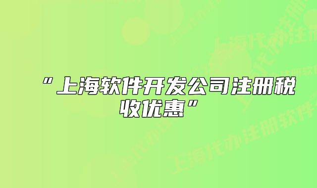 “上海软件开发公司注册税收优惠”