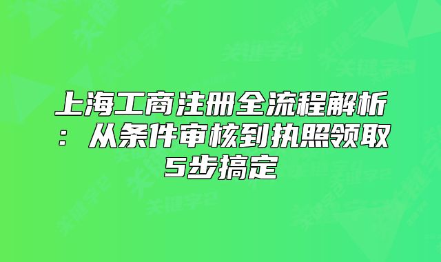 上海工商注册全流程解析：从条件审核到执照领取5步搞定