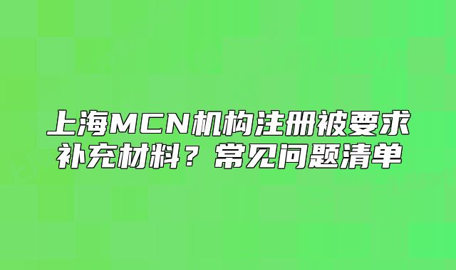 上海MCN机构注册被要求补充材料?常见问题清单