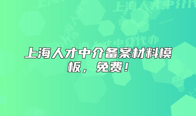 上海人才中介备案材料模板，免费！