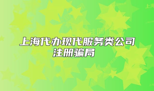 上海代办现代服务类公司注册骗局