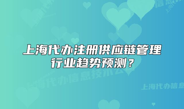 上海代办注册供应链管理行业趋势预测?