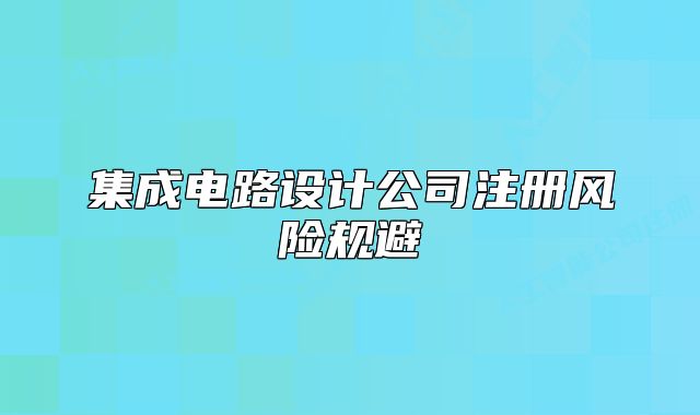集成电路设计公司注册风险规避