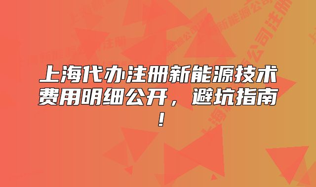 上海代办注册新能源技术费用明细公开,避坑指南!