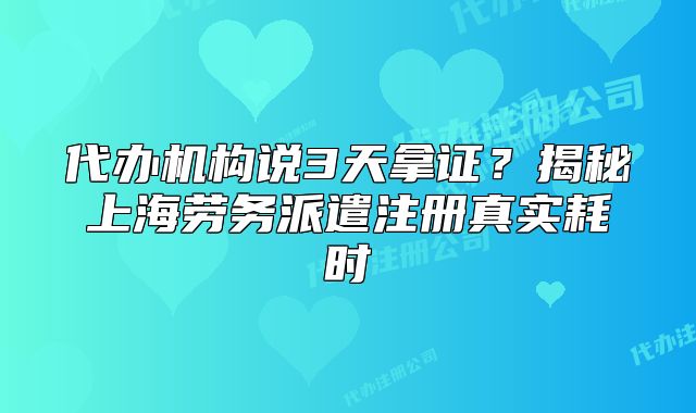 代办机构说3天拿证?揭秘上海劳务派遣注册真实耗时